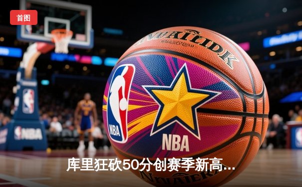 库里狂砍50分创赛季新高，勇士加时险胜凯尔特人